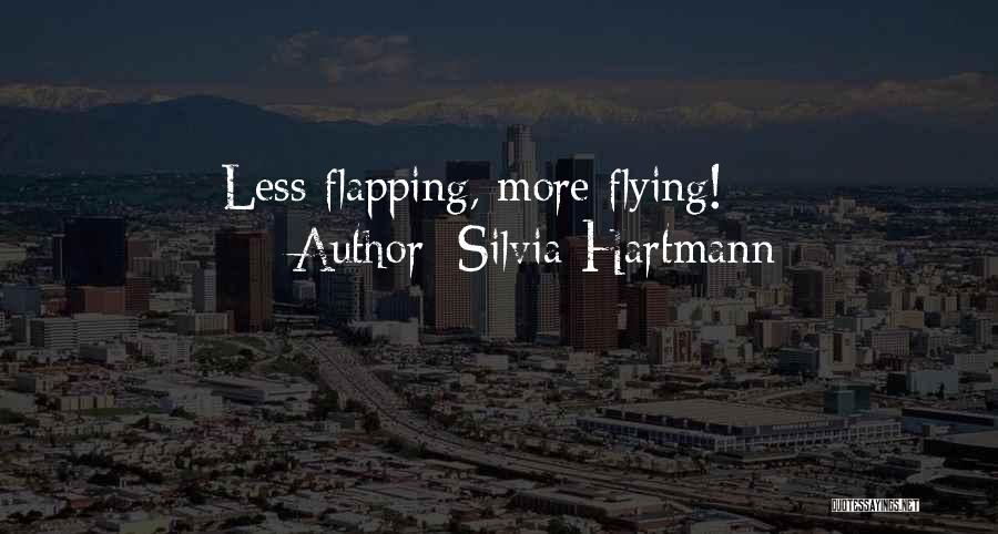 Silvia Hartmann Quotes: Less Flapping, More Flying!