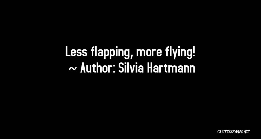 Silvia Hartmann Quotes: Less Flapping, More Flying!