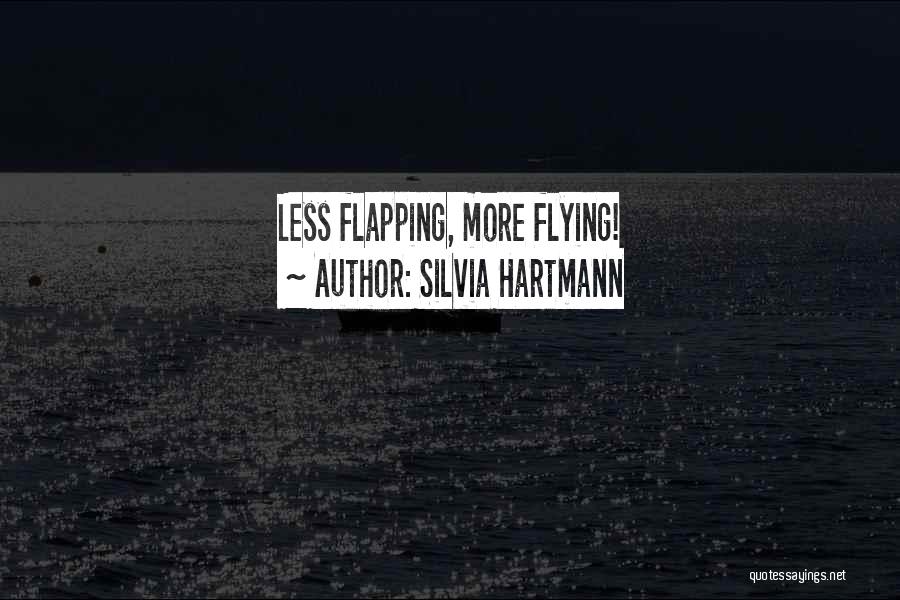 Silvia Hartmann Quotes: Less Flapping, More Flying!