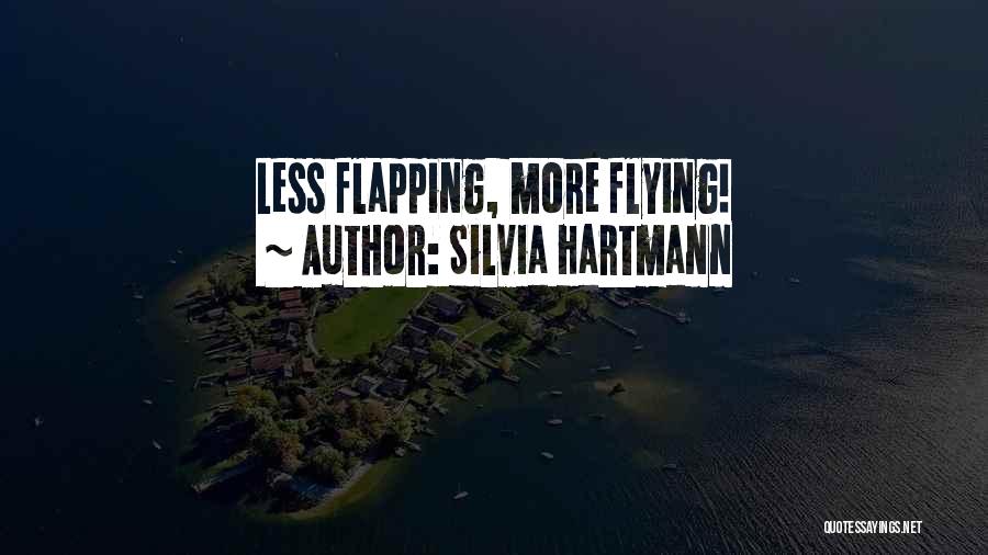 Silvia Hartmann Quotes: Less Flapping, More Flying!