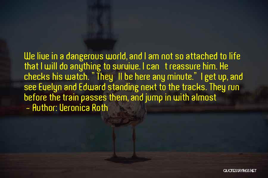 Veronica Roth Quotes: We Live In A Dangerous World, And I Am Not So Attached To Life That I Will Do Anything To