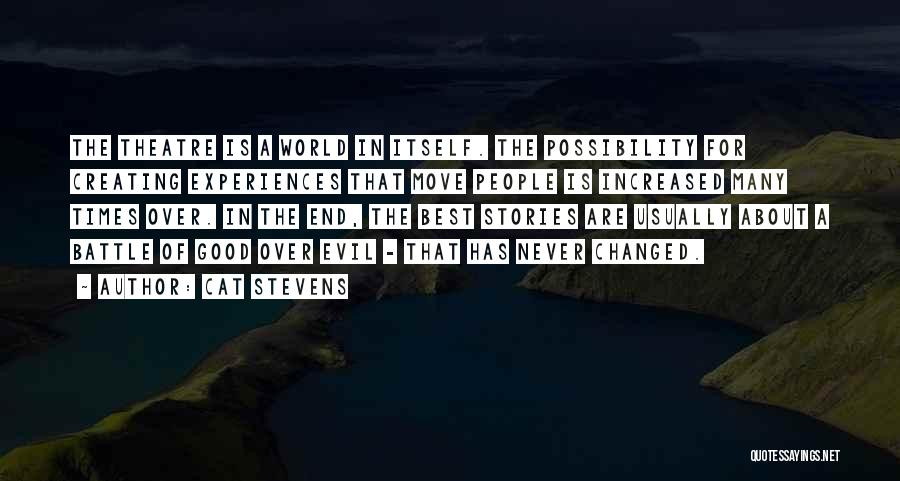 Cat Stevens Quotes: The Theatre Is A World In Itself. The Possibility For Creating Experiences That Move People Is Increased Many Times Over.