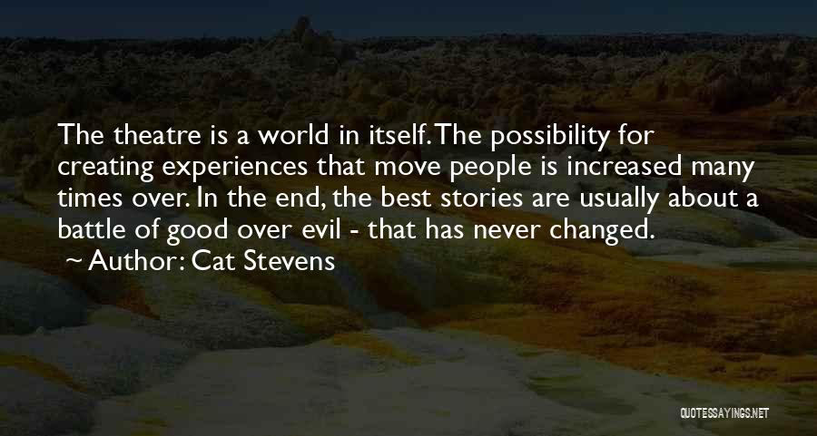 Cat Stevens Quotes: The Theatre Is A World In Itself. The Possibility For Creating Experiences That Move People Is Increased Many Times Over.