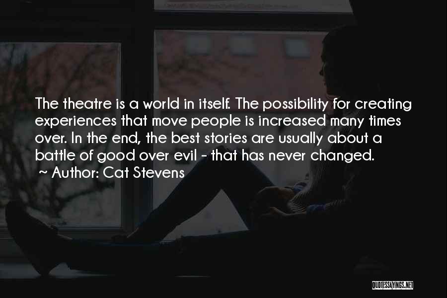 Cat Stevens Quotes: The Theatre Is A World In Itself. The Possibility For Creating Experiences That Move People Is Increased Many Times Over.