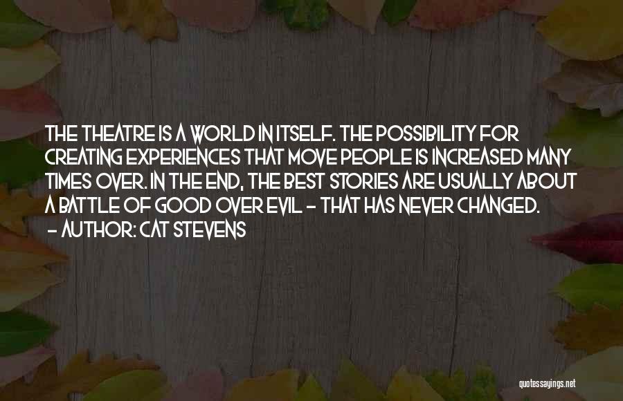 Cat Stevens Quotes: The Theatre Is A World In Itself. The Possibility For Creating Experiences That Move People Is Increased Many Times Over.