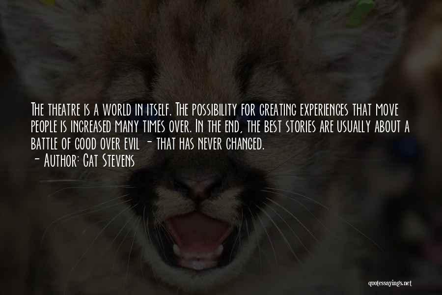 Cat Stevens Quotes: The Theatre Is A World In Itself. The Possibility For Creating Experiences That Move People Is Increased Many Times Over.