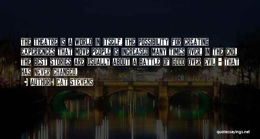 Cat Stevens Quotes: The Theatre Is A World In Itself. The Possibility For Creating Experiences That Move People Is Increased Many Times Over.