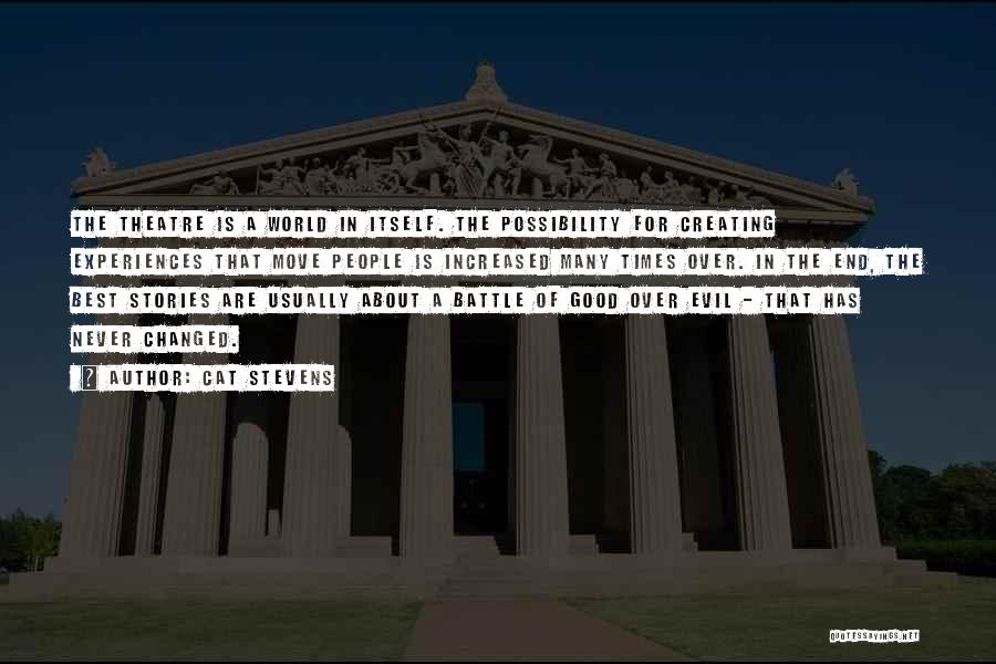 Cat Stevens Quotes: The Theatre Is A World In Itself. The Possibility For Creating Experiences That Move People Is Increased Many Times Over.