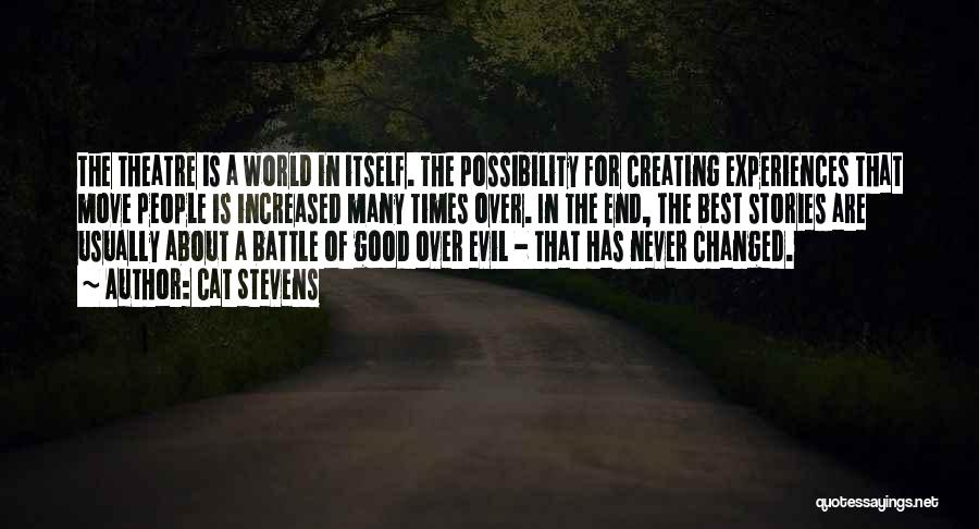 Cat Stevens Quotes: The Theatre Is A World In Itself. The Possibility For Creating Experiences That Move People Is Increased Many Times Over.