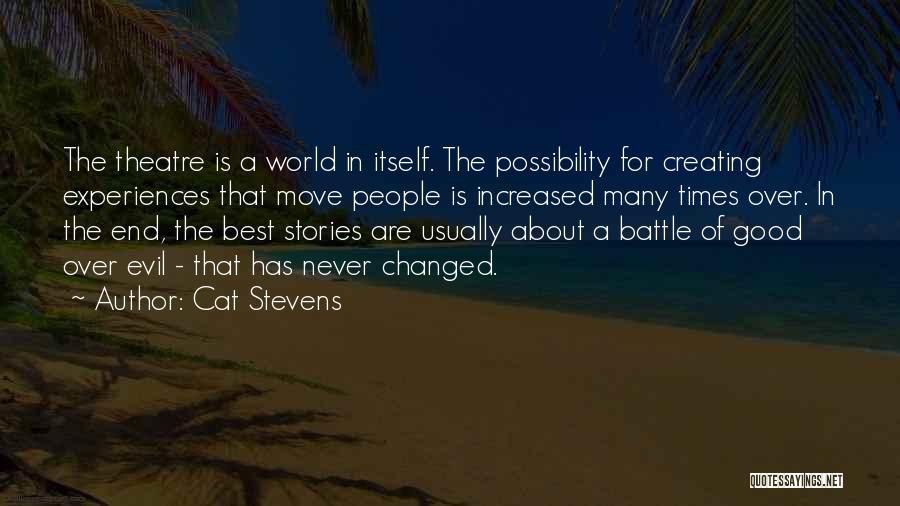 Cat Stevens Quotes: The Theatre Is A World In Itself. The Possibility For Creating Experiences That Move People Is Increased Many Times Over.