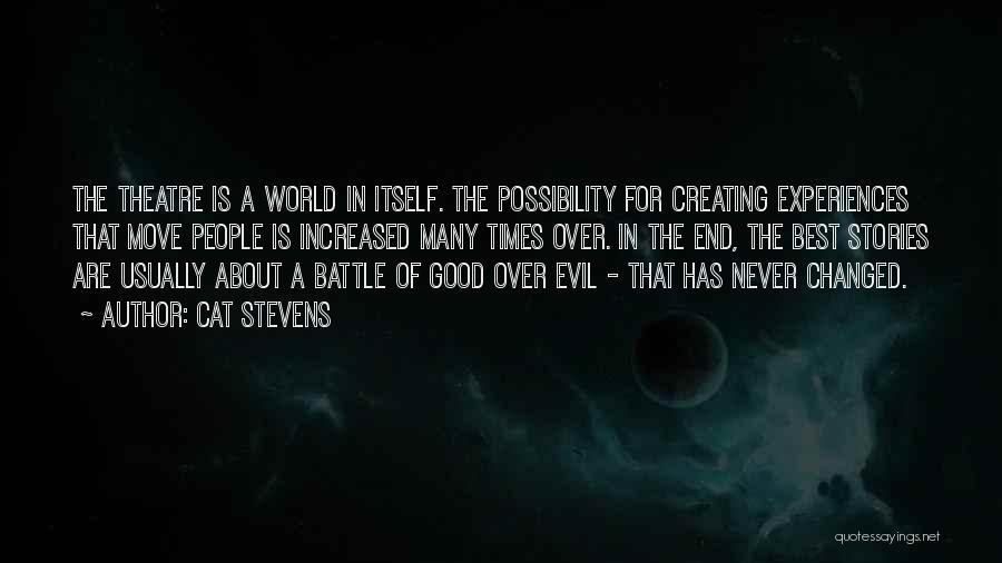 Cat Stevens Quotes: The Theatre Is A World In Itself. The Possibility For Creating Experiences That Move People Is Increased Many Times Over.