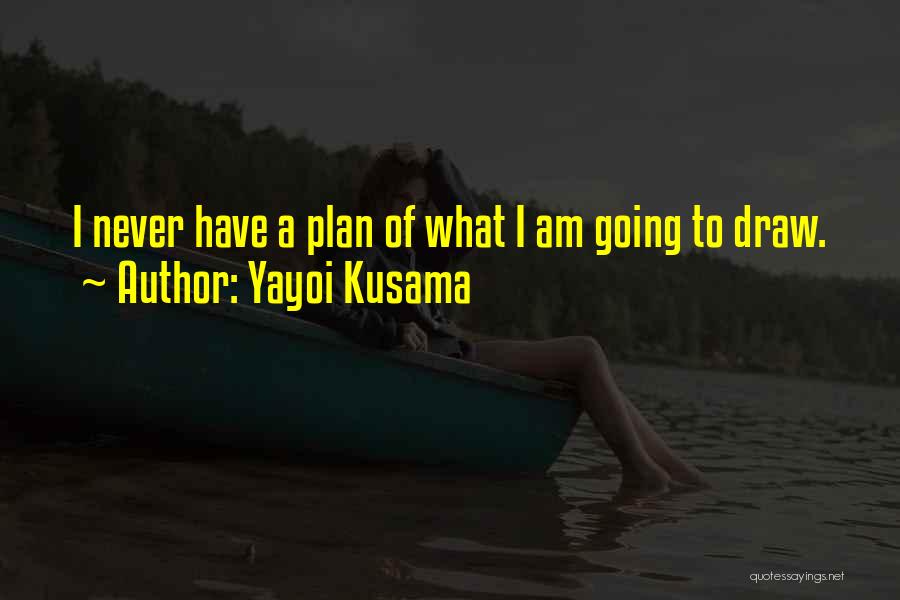Yayoi Kusama Quotes: I Never Have A Plan Of What I Am Going To Draw.