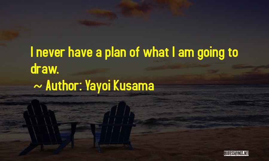 Yayoi Kusama Quotes: I Never Have A Plan Of What I Am Going To Draw.