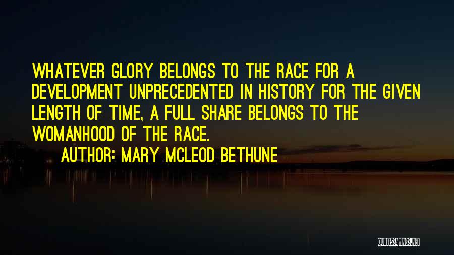 Mary McLeod Bethune Quotes: Whatever Glory Belongs To The Race For A Development Unprecedented In History For The Given Length Of Time, A Full