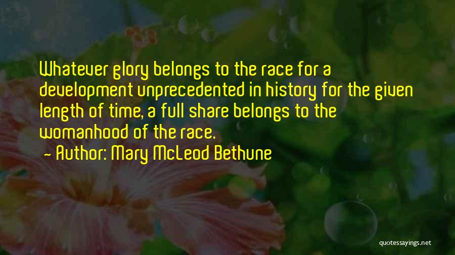 Mary McLeod Bethune Quotes: Whatever Glory Belongs To The Race For A Development Unprecedented In History For The Given Length Of Time, A Full