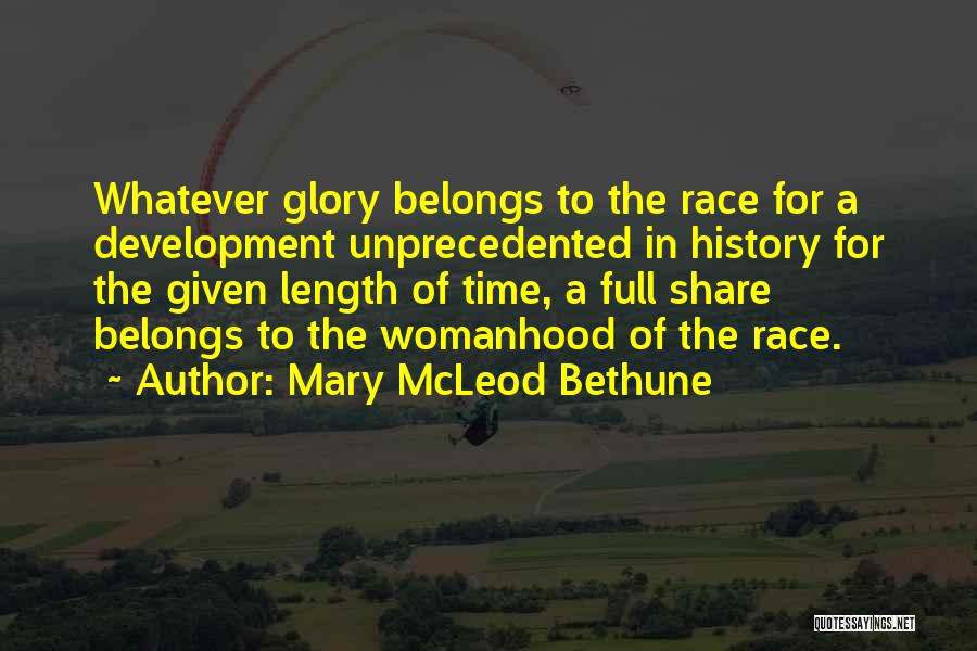 Mary McLeod Bethune Quotes: Whatever Glory Belongs To The Race For A Development Unprecedented In History For The Given Length Of Time, A Full