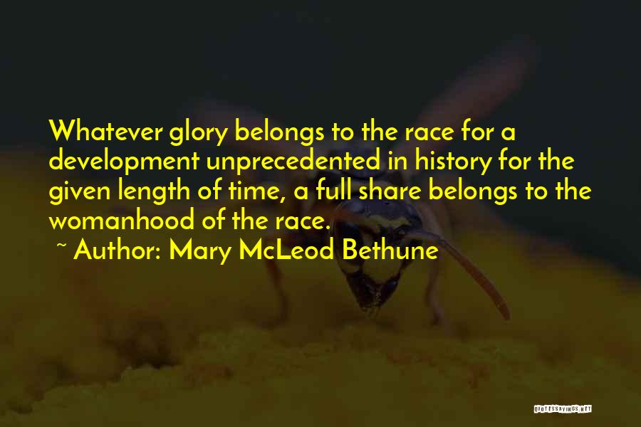 Mary McLeod Bethune Quotes: Whatever Glory Belongs To The Race For A Development Unprecedented In History For The Given Length Of Time, A Full