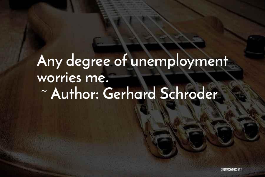 Gerhard Schroder Quotes: Any Degree Of Unemployment Worries Me.