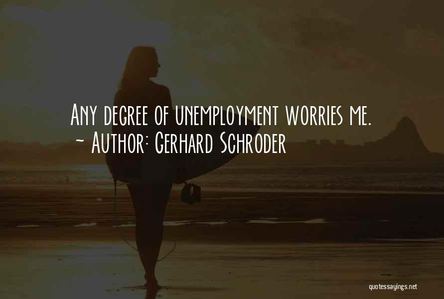 Gerhard Schroder Quotes: Any Degree Of Unemployment Worries Me.