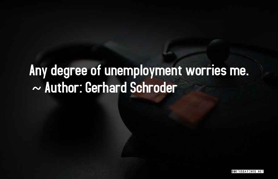 Gerhard Schroder Quotes: Any Degree Of Unemployment Worries Me.