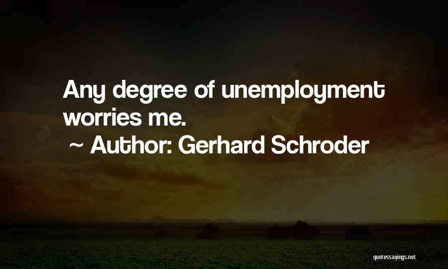 Gerhard Schroder Quotes: Any Degree Of Unemployment Worries Me.