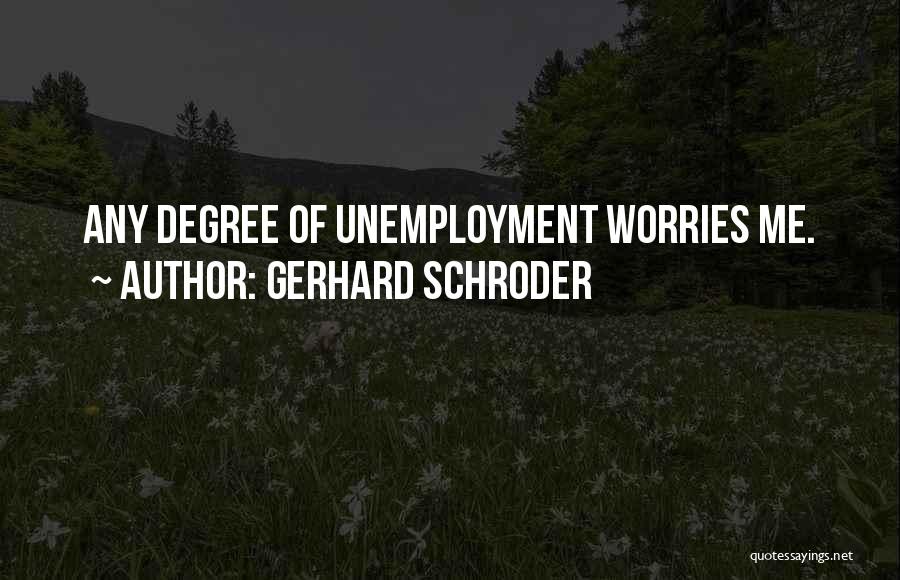 Gerhard Schroder Quotes: Any Degree Of Unemployment Worries Me.