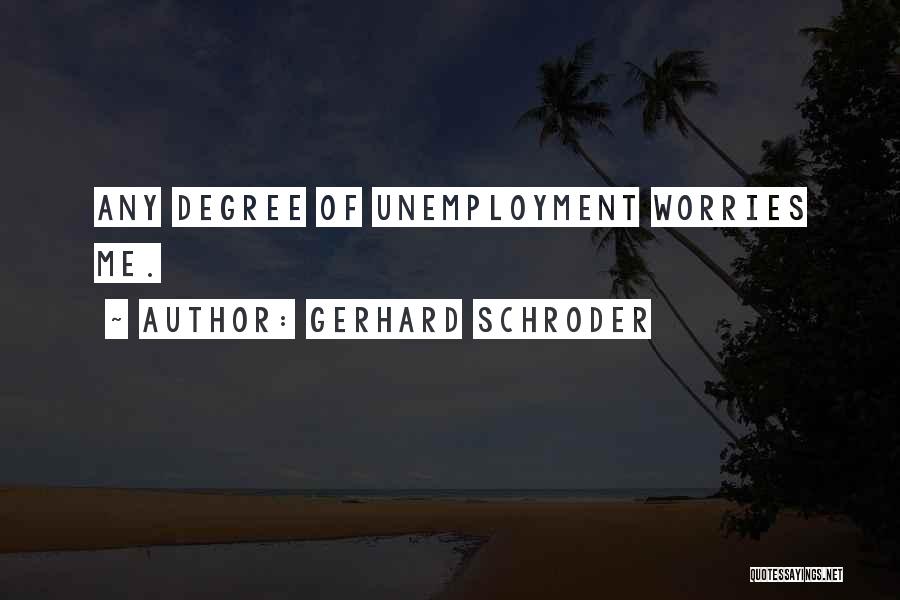 Gerhard Schroder Quotes: Any Degree Of Unemployment Worries Me.