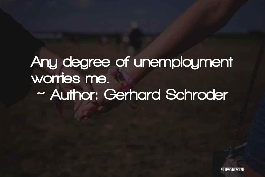 Gerhard Schroder Quotes: Any Degree Of Unemployment Worries Me.