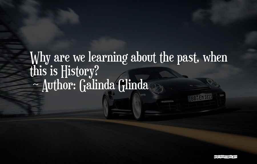 Galinda Glinda Quotes: Why Are We Learning About The Past, When This Is History?