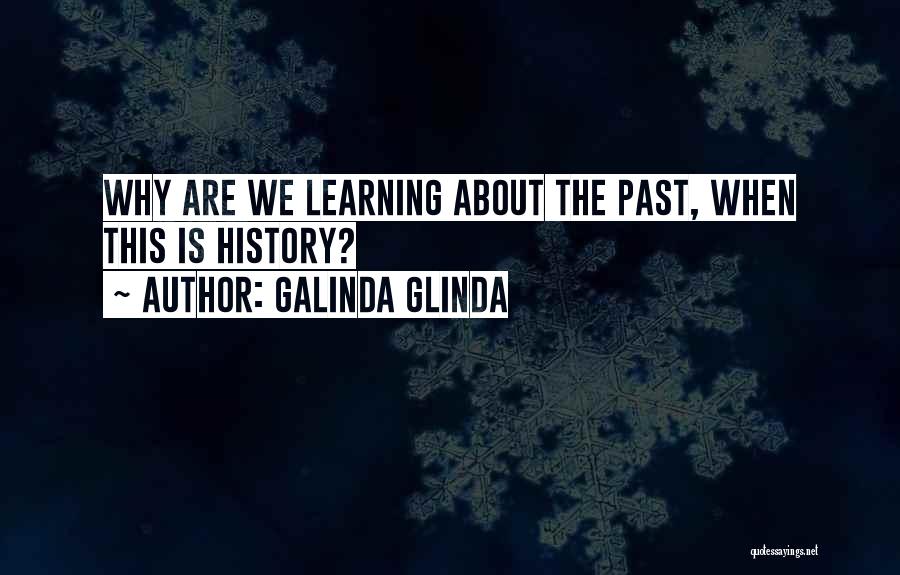 Galinda Glinda Quotes: Why Are We Learning About The Past, When This Is History?