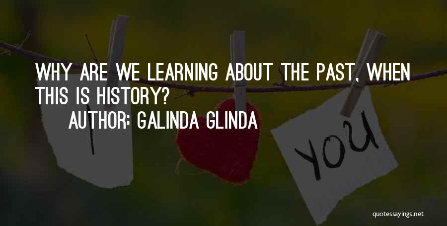 Galinda Glinda Quotes: Why Are We Learning About The Past, When This Is History?