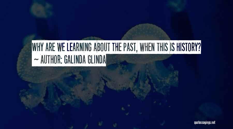 Galinda Glinda Quotes: Why Are We Learning About The Past, When This Is History?