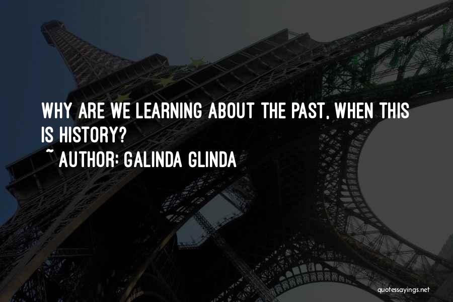 Galinda Glinda Quotes: Why Are We Learning About The Past, When This Is History?