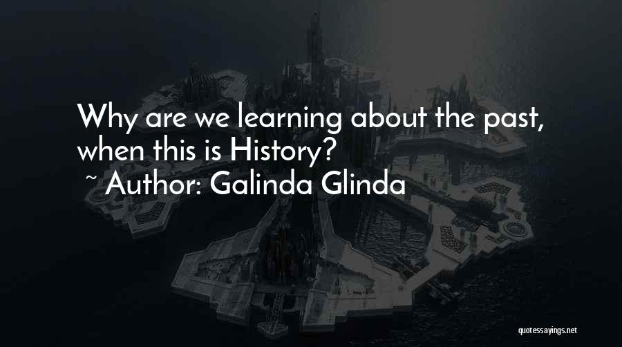 Galinda Glinda Quotes: Why Are We Learning About The Past, When This Is History?