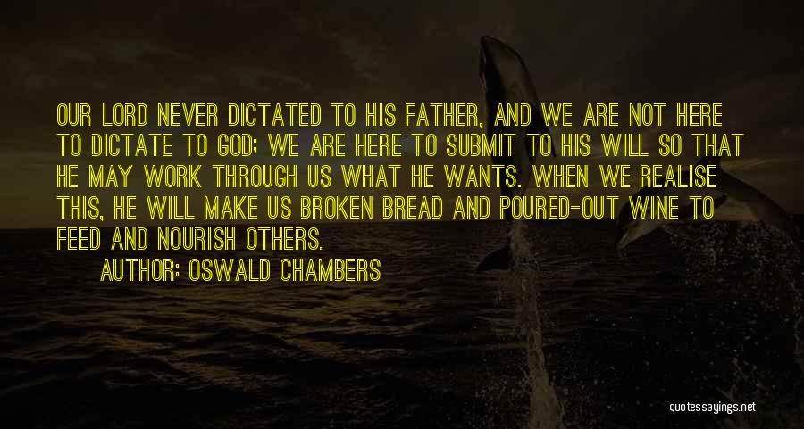 Oswald Chambers Quotes: Our Lord Never Dictated To His Father, And We Are Not Here To Dictate To God; We Are Here To