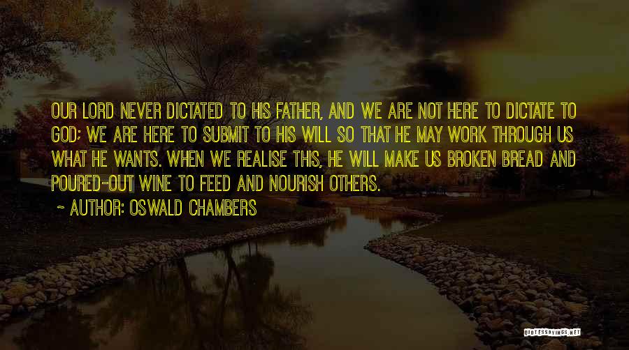 Oswald Chambers Quotes: Our Lord Never Dictated To His Father, And We Are Not Here To Dictate To God; We Are Here To