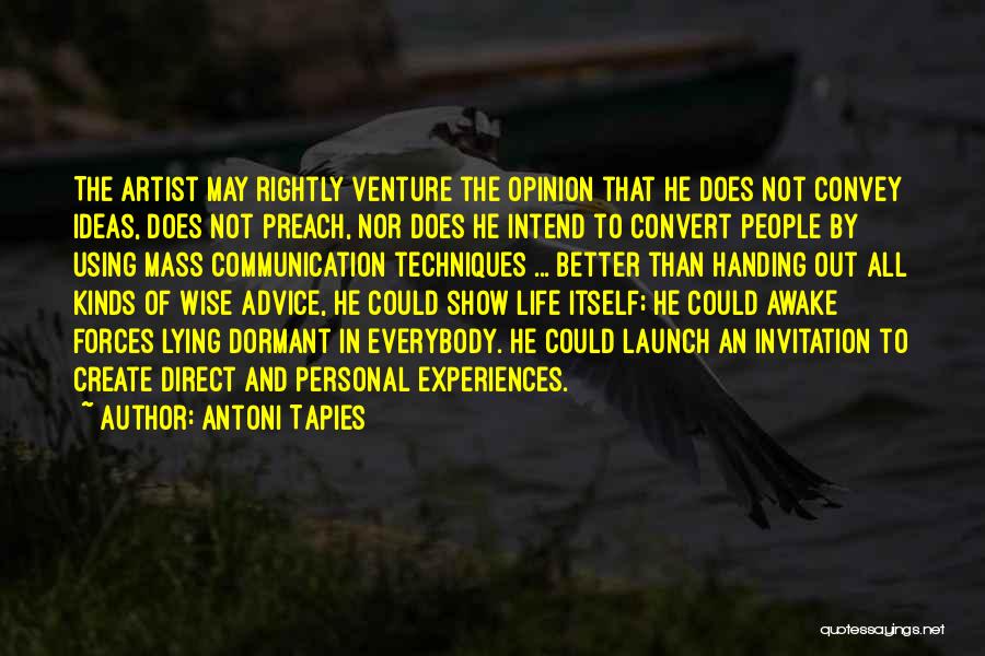 Antoni Tapies Quotes: The Artist May Rightly Venture The Opinion That He Does Not Convey Ideas, Does Not Preach, Nor Does He Intend