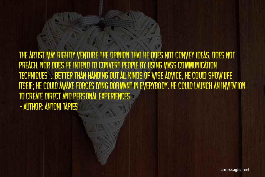 Antoni Tapies Quotes: The Artist May Rightly Venture The Opinion That He Does Not Convey Ideas, Does Not Preach, Nor Does He Intend