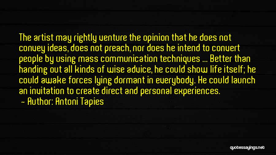 Antoni Tapies Quotes: The Artist May Rightly Venture The Opinion That He Does Not Convey Ideas, Does Not Preach, Nor Does He Intend