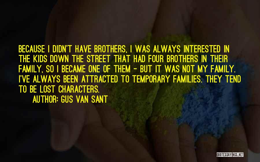 Gus Van Sant Quotes: Because I Didn't Have Brothers, I Was Always Interested In The Kids Down The Street That Had Four Brothers In