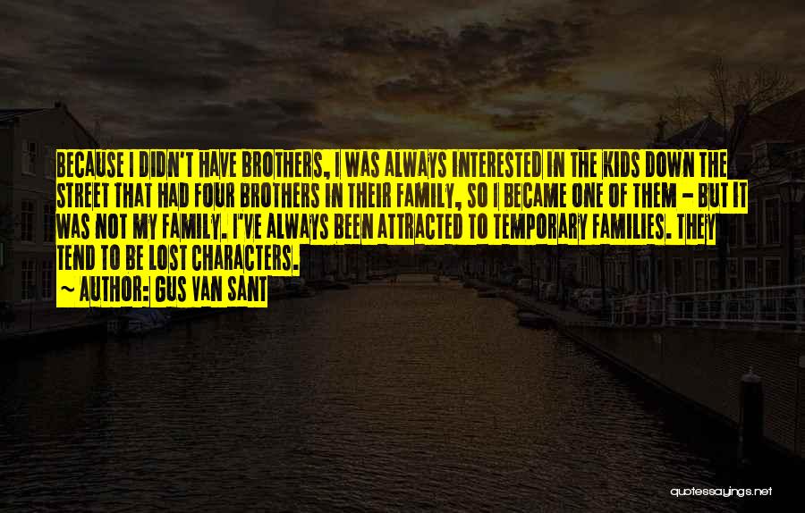 Gus Van Sant Quotes: Because I Didn't Have Brothers, I Was Always Interested In The Kids Down The Street That Had Four Brothers In