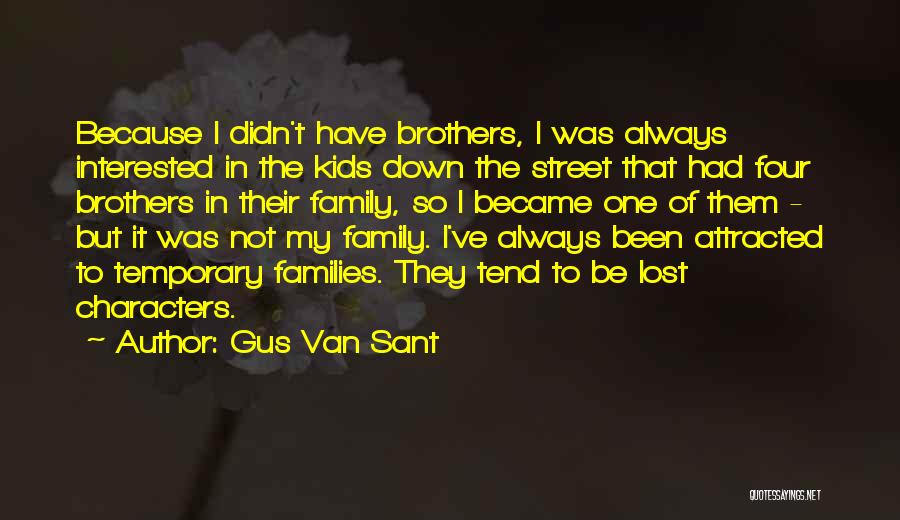 Gus Van Sant Quotes: Because I Didn't Have Brothers, I Was Always Interested In The Kids Down The Street That Had Four Brothers In