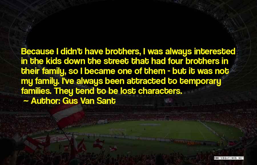 Gus Van Sant Quotes: Because I Didn't Have Brothers, I Was Always Interested In The Kids Down The Street That Had Four Brothers In