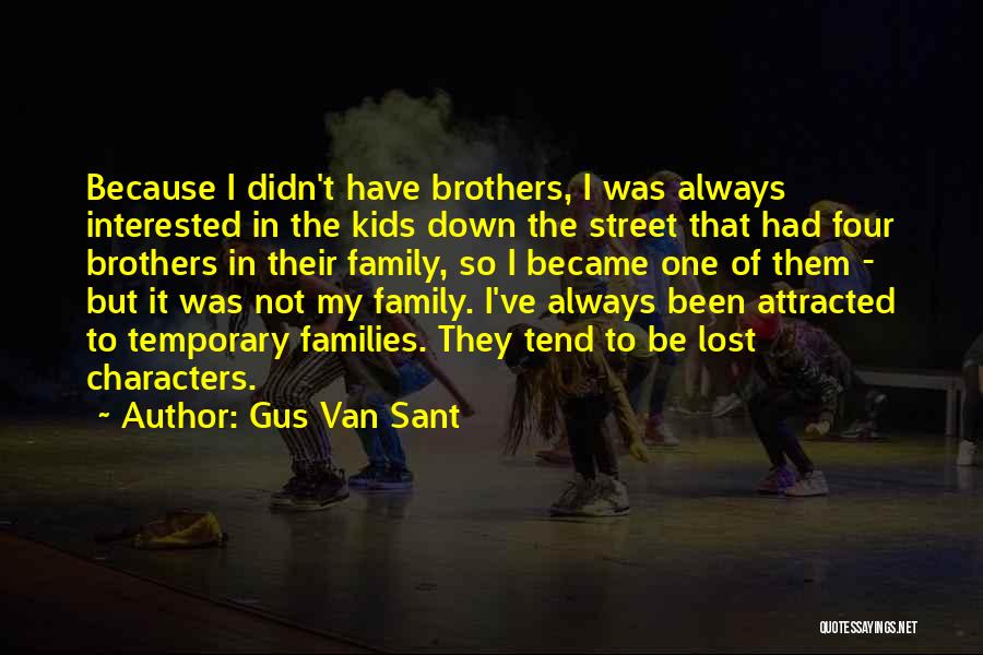 Gus Van Sant Quotes: Because I Didn't Have Brothers, I Was Always Interested In The Kids Down The Street That Had Four Brothers In