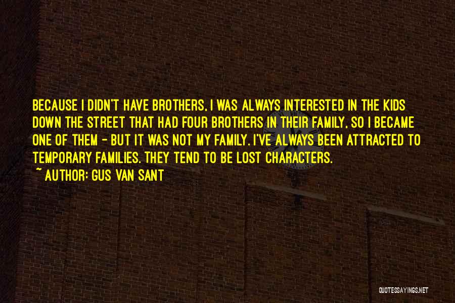 Gus Van Sant Quotes: Because I Didn't Have Brothers, I Was Always Interested In The Kids Down The Street That Had Four Brothers In
