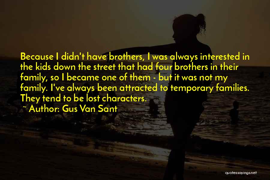Gus Van Sant Quotes: Because I Didn't Have Brothers, I Was Always Interested In The Kids Down The Street That Had Four Brothers In