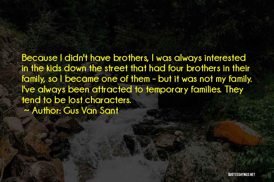 Gus Van Sant Quotes: Because I Didn't Have Brothers, I Was Always Interested In The Kids Down The Street That Had Four Brothers In