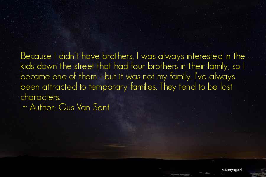 Gus Van Sant Quotes: Because I Didn't Have Brothers, I Was Always Interested In The Kids Down The Street That Had Four Brothers In