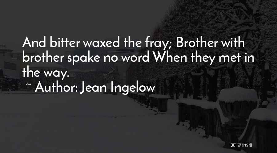 Jean Ingelow Quotes: And Bitter Waxed The Fray; Brother With Brother Spake No Word When They Met In The Way.