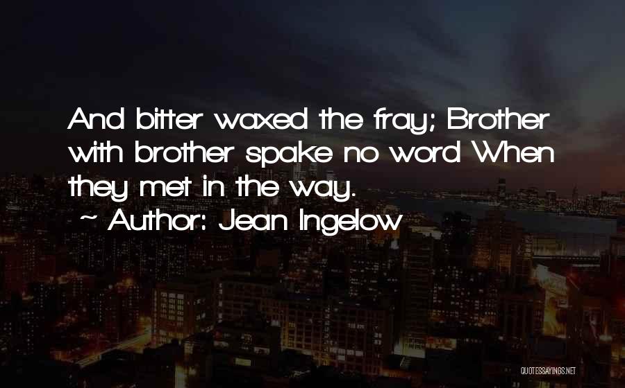 Jean Ingelow Quotes: And Bitter Waxed The Fray; Brother With Brother Spake No Word When They Met In The Way.